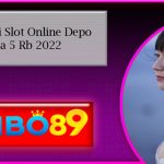 Agen Judi Slot Online Depo Pulsa 5 Rb 2022